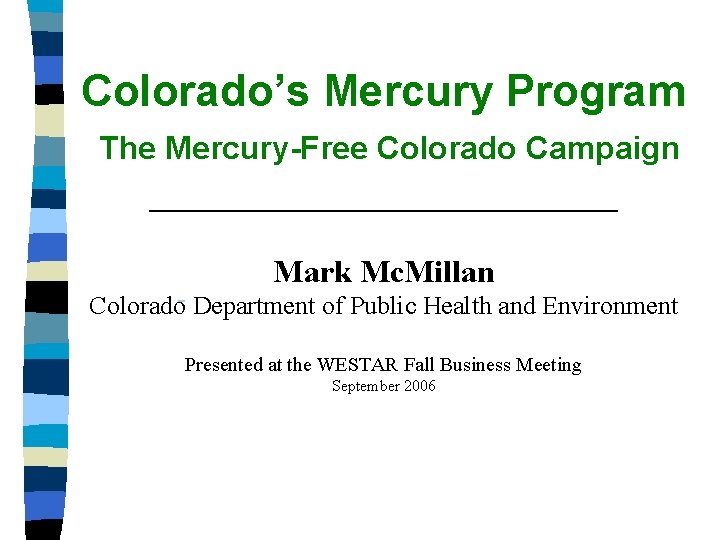 Colorado’s Mercury Program The Mercury-Free Colorado Campaign _____________ Mark Mc. Millan Colorado Department of