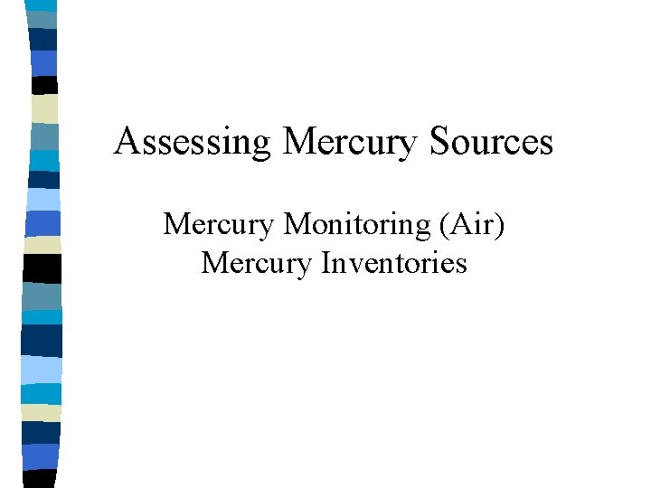 Assessing Mercury Sources Mercury Monitoring (Air) Mercury Inventories Assessing Mercury Sources Mercury Monitoring (Air) Mercury Inventories