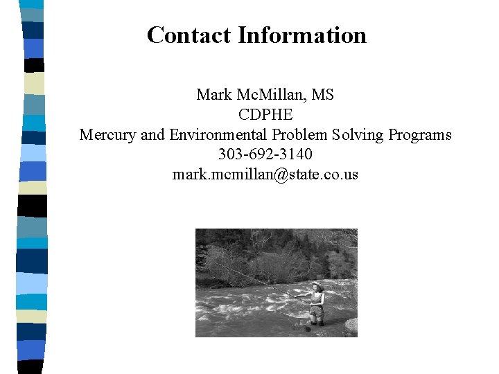 Contact Information Mark Mc. Millan, MS CDPHE Mercury and Environmental Problem Solving Programs 303