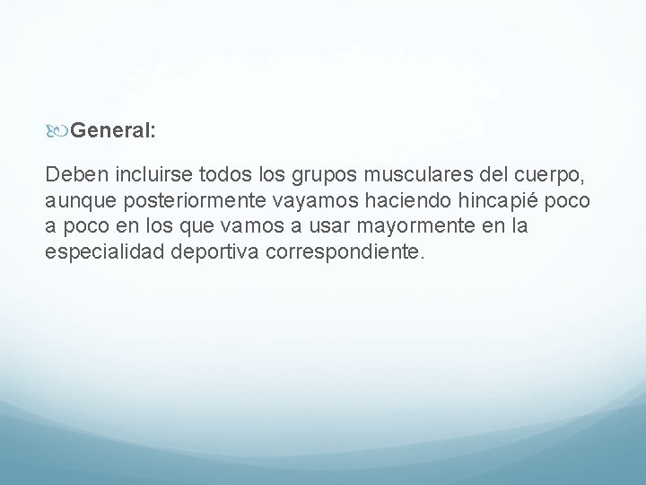 General: Deben incluirse todos los grupos musculares del cuerpo, aunque posteriormente vayamos haciendo General: Deben incluirse todos los grupos musculares del cuerpo, aunque posteriormente vayamos haciendo