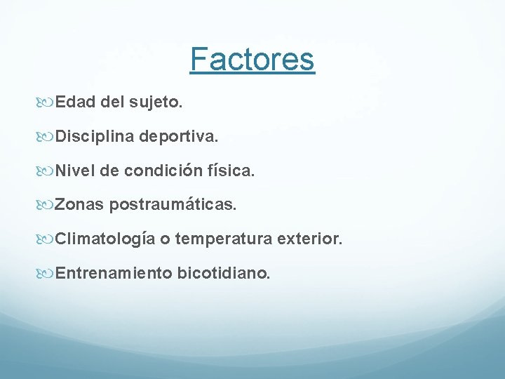 Factores Edad del sujeto. Disciplina deportiva. Nivel de condición física. Zonas postraumáticas. Climatología o Factores Edad del sujeto. Disciplina deportiva. Nivel de condición física. Zonas postraumáticas. Climatología o