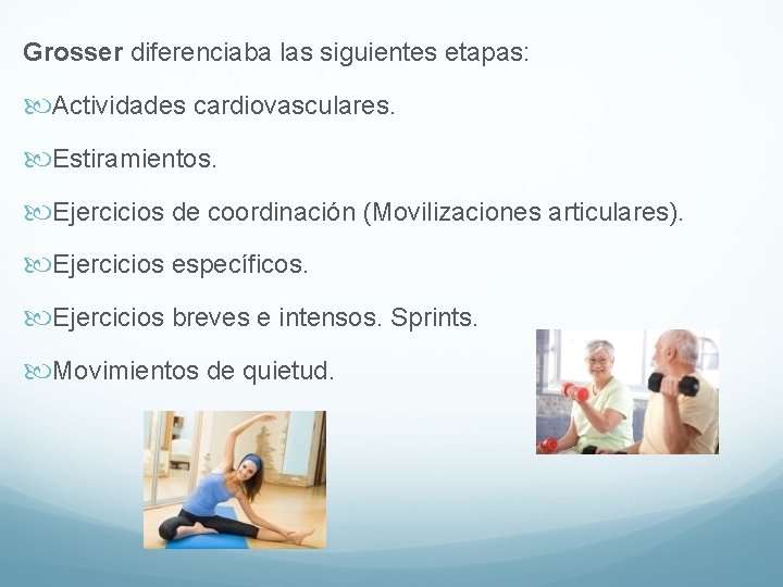 Grosser diferenciaba las siguientes etapas: Actividades cardiovasculares. Estiramientos. Ejercicios de coordinación (Movilizaciones articulares). Ejercicios Grosser diferenciaba las siguientes etapas: Actividades cardiovasculares. Estiramientos. Ejercicios de coordinación (Movilizaciones articulares). Ejercicios