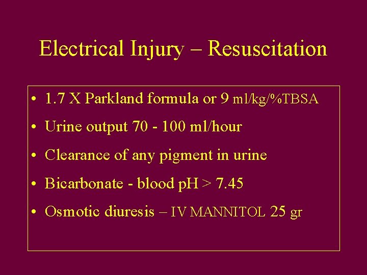 Electrical Injury – Resuscitation • 1. 7 X Parkland formula or 9 ml/kg/%TBSA •