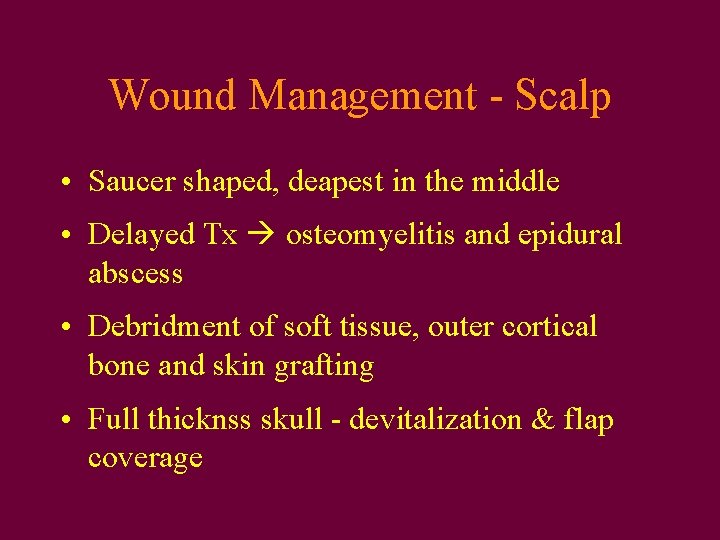 Wound Management - Scalp • Saucer shaped, deapest in the middle • Delayed Tx