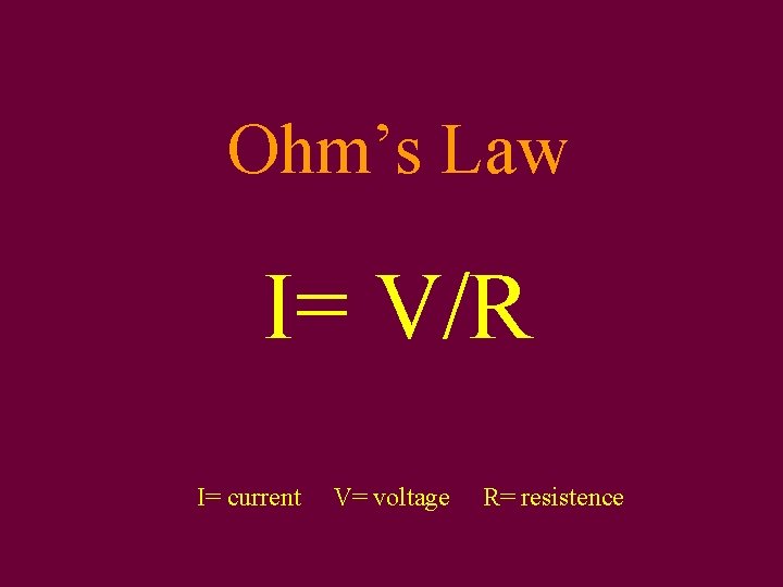 Ohm’s Law I= V/R I= current V= voltage R= resistence 