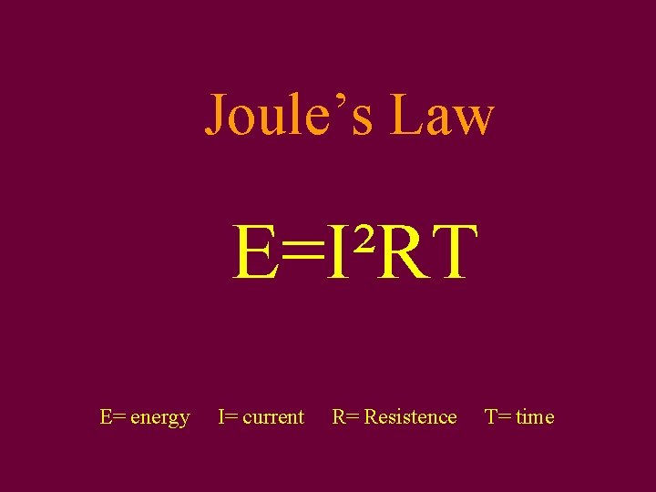 Joule’s Law E=I²RT E= energy I= current R= Resistence T= time 