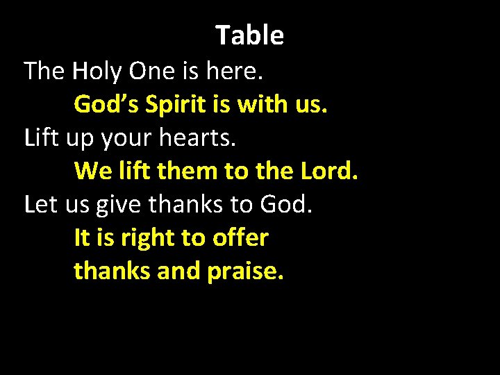 Table The Holy One is here. God’s Spirit is with us. Lift up your