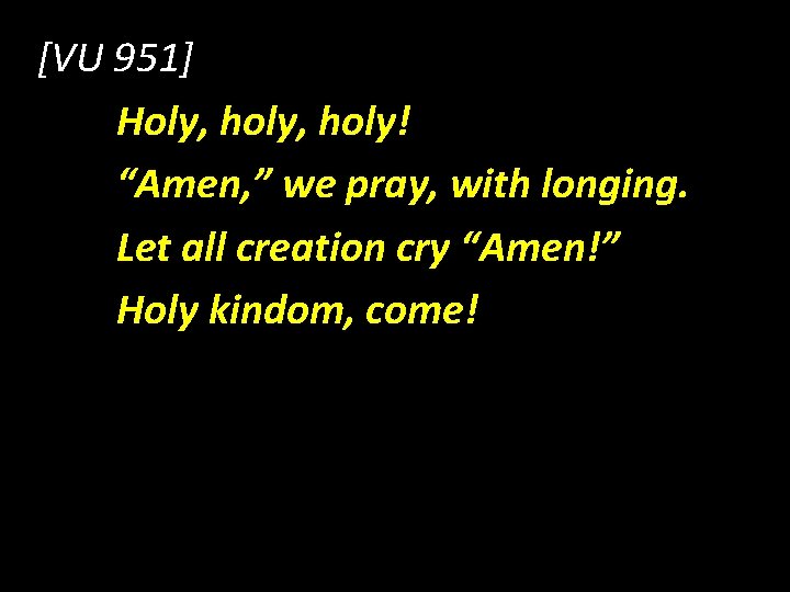 [VU 951] Holy, holy! “Amen, ” we pray, with longing. Let all creation cry