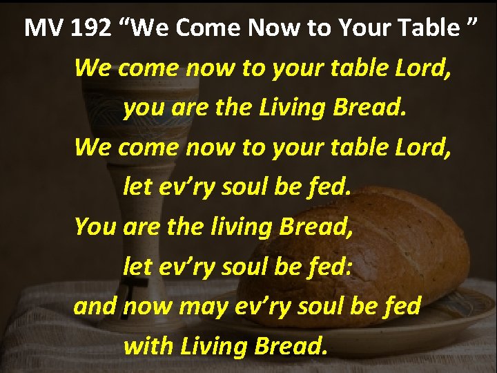 MV 192 “We Come Now to Your Table ” We come now to your