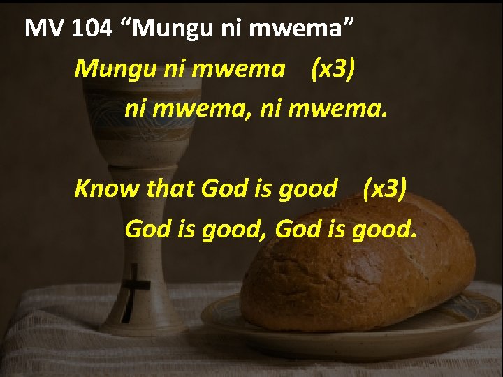 MV 104 “Mungu ni mwema” Mungu ni mwema (x 3) ni mwema, ni mwema.