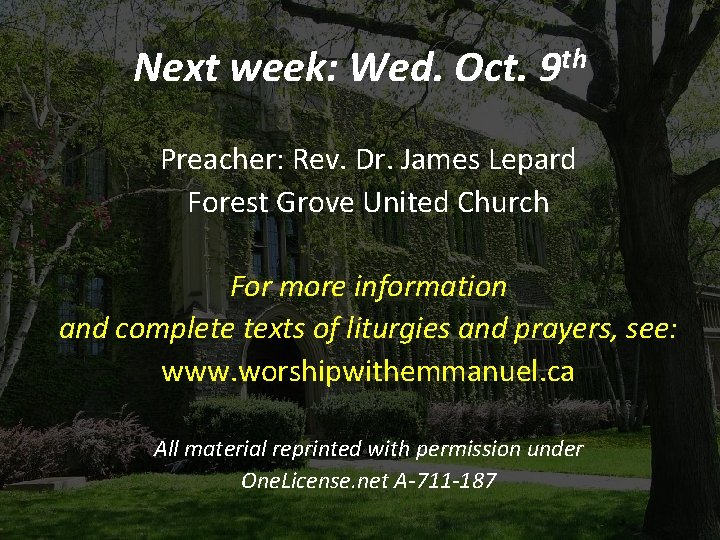 Next week: Wed. Oct. 9 th Preacher: Rev. Dr. James Lepard Forest Grove United