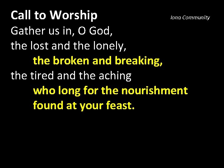 Call to Worship Iona Community Gather us in, O God, the lost and the