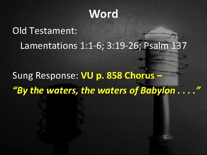 Word Old Testament: Lamentations 1: 1 -6; 3: 19 -26; Psalm 137 Sung Response: