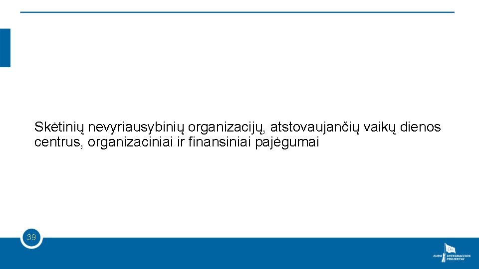 Skėtinių nevyriausybinių organizacijų, atstovaujančių vaikų dienos centrus, organizaciniai ir finansiniai pajėgumai 39 