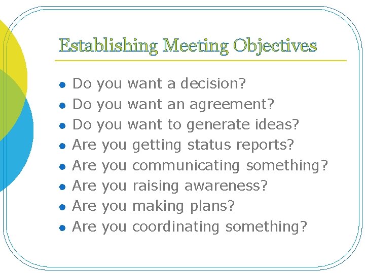 Establishing Meeting Objectives l l l l Do you want a decision? Do you