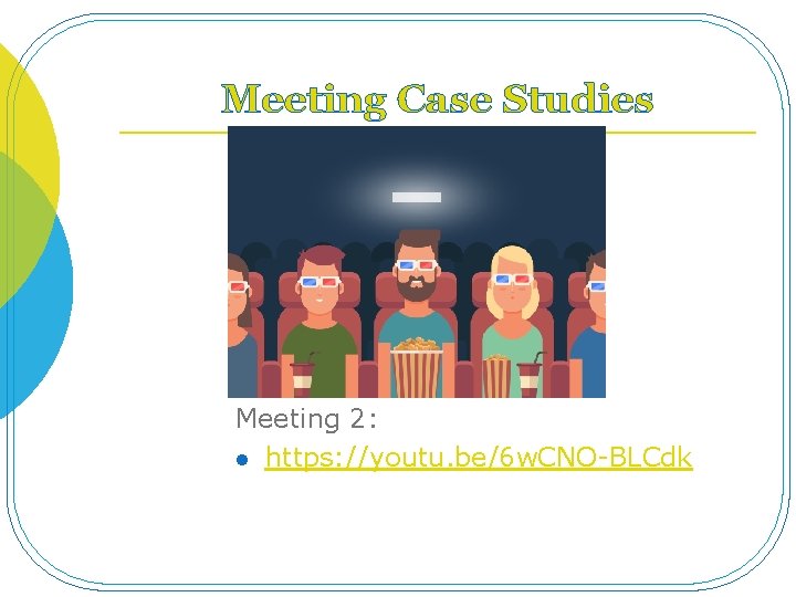 Meeting Case Studies Meeting 2: l https: //youtu. be/6 w. CNO-BLCdk 
