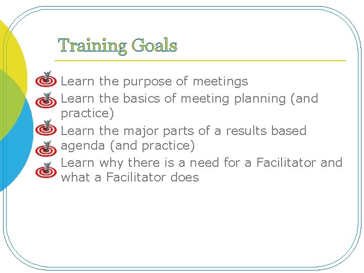 Training Goals l l Learn the purpose of meetings Learn the basics of meeting
