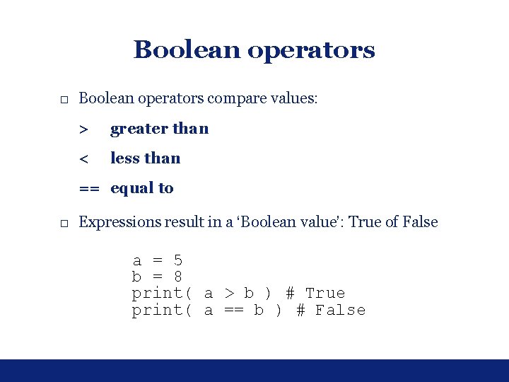 Boolean operators □ Boolean operators compare values: > greater than < less than == Boolean operators □ Boolean operators compare values: > greater than < less than ==