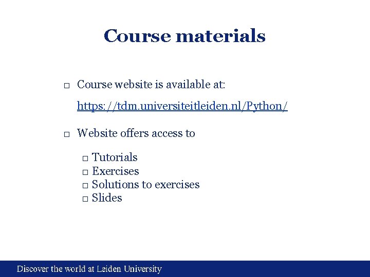 Course materials □ Course website is available at: https: //tdm. universiteitleiden. nl/Python/ □ Website Course materials □ Course website is available at: https: //tdm. universiteitleiden. nl/Python/ □ Website
