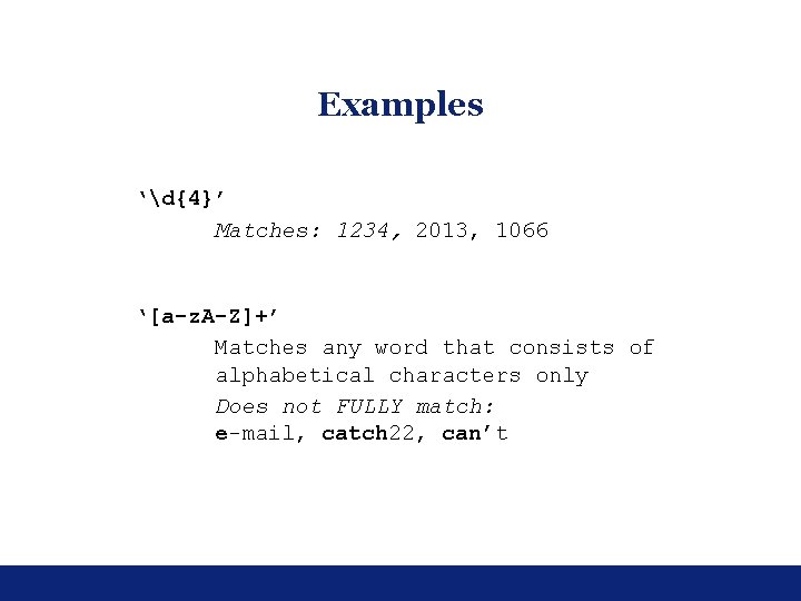 Examples ‘d{4}’ Matches: 1234, 2013, 1066 ‘[a-z. A-Z]+’ Matches any word that consists of