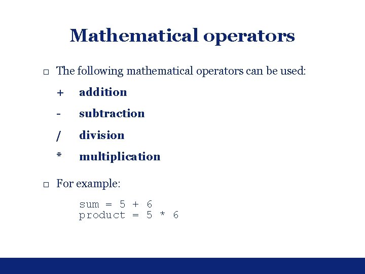 Mathematical operators □ The following mathematical operators can be used: + addition - subtraction Mathematical operators □ The following mathematical operators can be used: + addition - subtraction