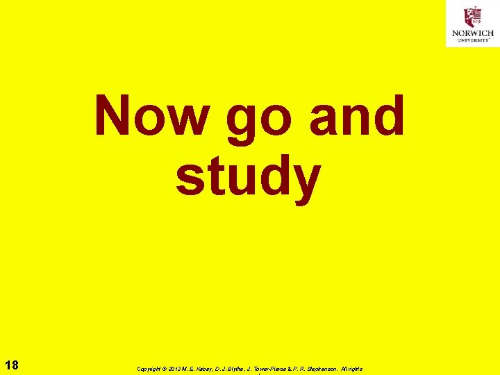 Now go and study 18 Copyright © 2013 M. E. Kabay, D. J. Blythe,