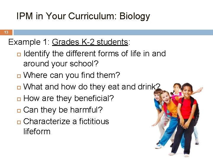 IPM in Your Curriculum: Biology 13 Example 1: Grades K-2 students: Identify the different