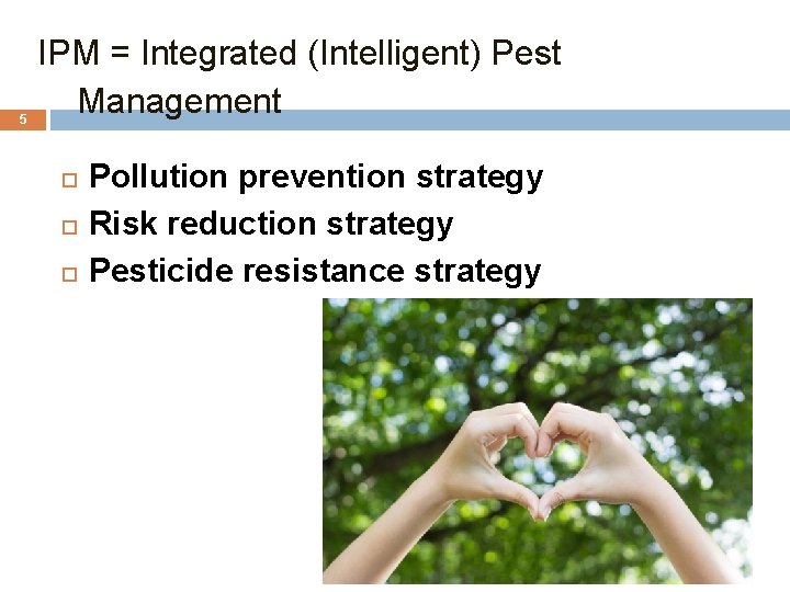 5 IPM = Integrated (Intelligent) Pest 1. Management Pollution prevention strategy Risk reduction strategy