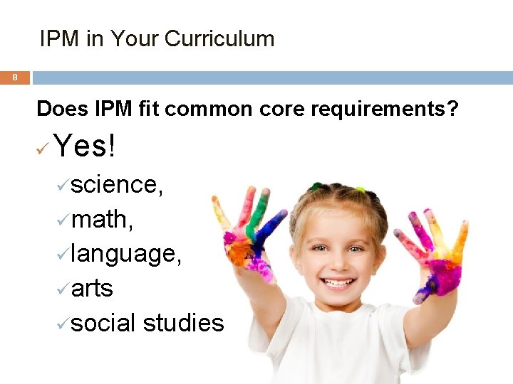 IPM in Your Curriculum 8 Does IPM fit common core requirements? ü Yes! ü