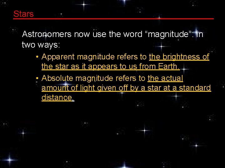 Stars Astronomers now use the word “magnitude”: in two ways: • Apparent magnitude refers