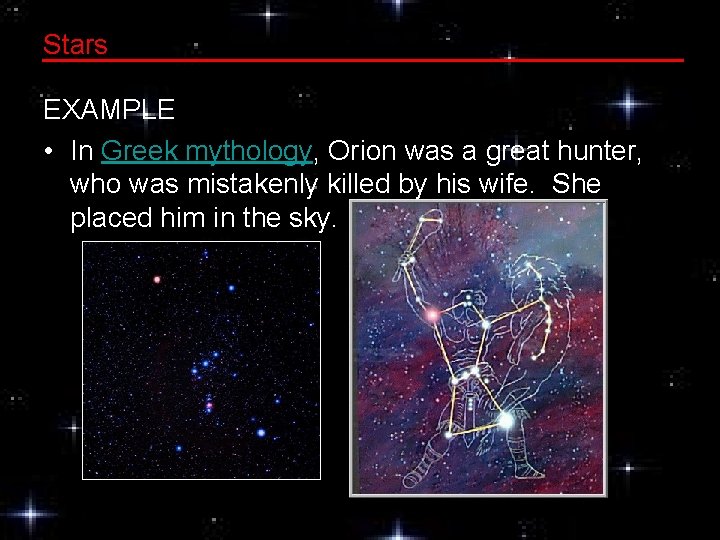 Stars EXAMPLE • In Greek mythology, Orion was a great hunter, who was mistakenly