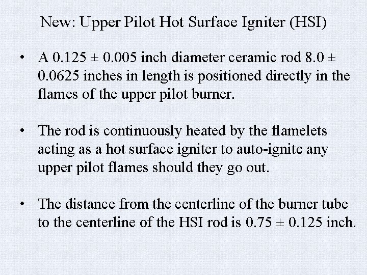 New: Upper Pilot Hot Surface Igniter (HSI) • A 0. 125 ± 0. 005