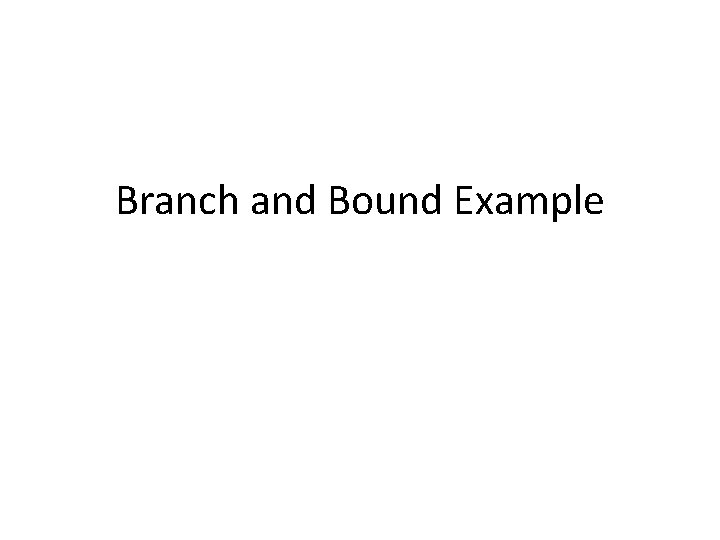 Branch and Bound Example 