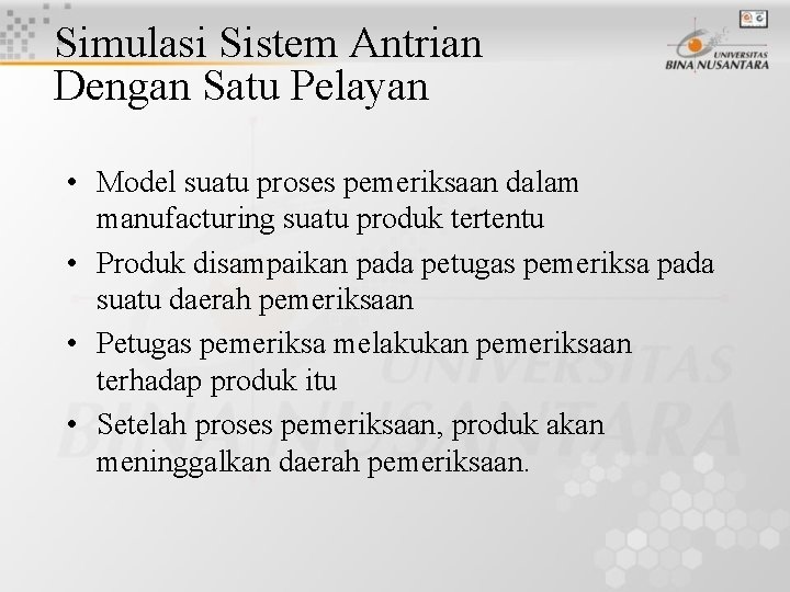 Simulasi Sistem Antrian Dengan Satu Pelayan • Model suatu proses pemeriksaan dalam manufacturing suatu