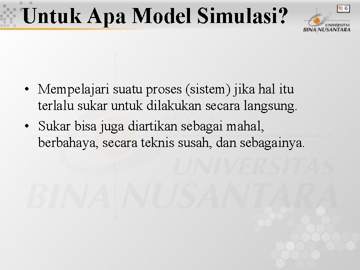 Untuk Apa Model Simulasi? • Mempelajari suatu proses (sistem) jika hal itu terlalu sukar