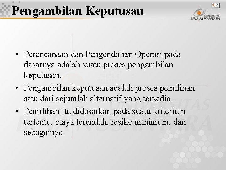 Pengambilan Keputusan • Perencanaan dan Pengendalian Operasi pada dasarnya adalah suatu proses pengambilan keputusan.