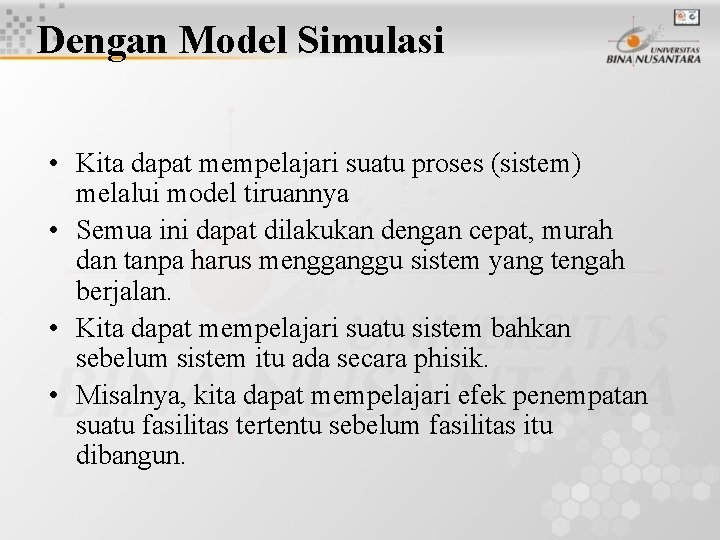 Dengan Model Simulasi • Kita dapat mempelajari suatu proses (sistem) melalui model tiruannya •