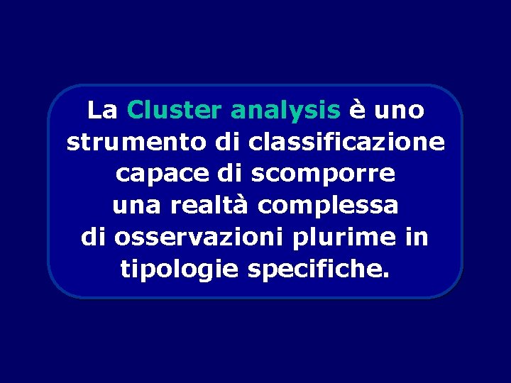 La Cluster analysis è uno strumento di classificazione capace di scomporre una realtà complessa