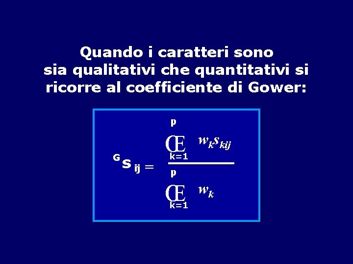 Quando i caratteri sono sia qualitativi che quantitativi si ricorre al coefficiente di Gower: