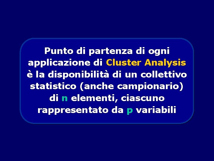 Punto di partenza di ogni applicazione di Cluster Analysis è la disponibilità di un