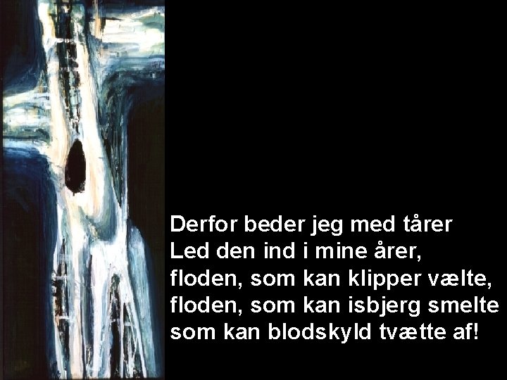 Derfor beder jeg med tårer Led den ind i mine årer, floden, som kan