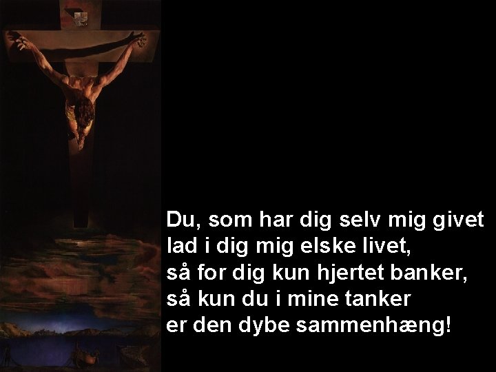 Du, som har dig selv mig givet lad i dig mig elske livet, så