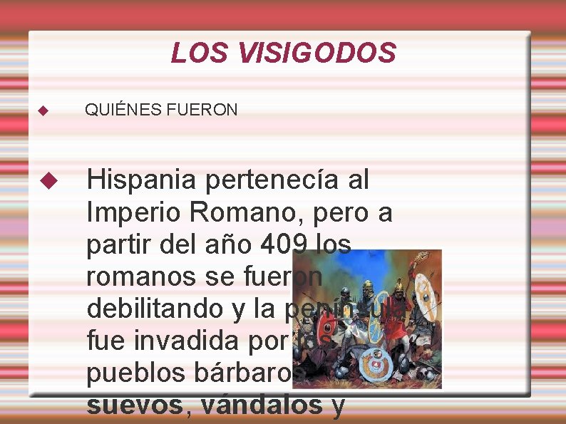 LOS VISIGODOS QUIÉNES FUERON Hispania pertenecía al Imperio Romano, pero a partir del año