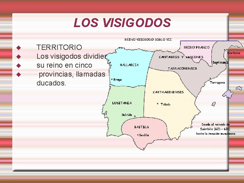 LOS VISIGODOS TERRITORIO Los visigodos dividieron su reino en cinco provincias, llamadas ducados. 