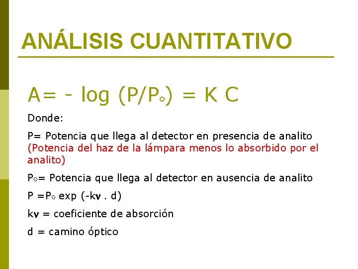 ANÁLISIS CUANTITATIVO A= - log (P/Po) = K C Donde: P= Potencia que llega