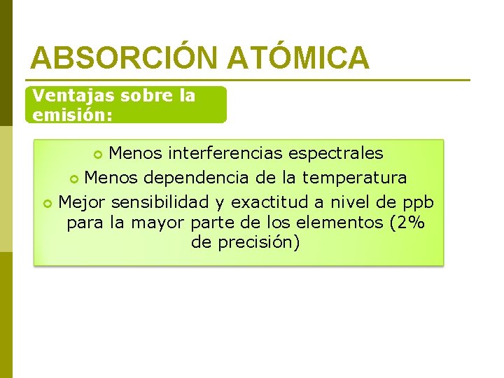 ABSORCIÓN ATÓMICA Ventajas sobre la emisión: Menos interferencias espectrales Menos dependencia de la temperatura