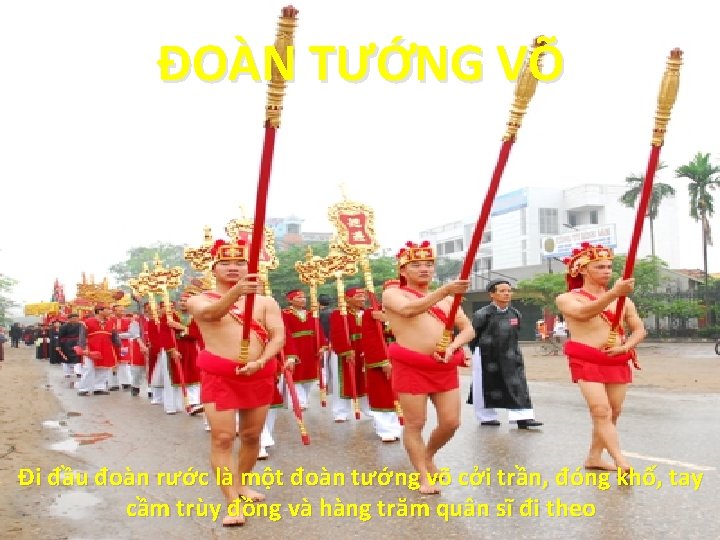 ĐOÀN TƯỚNG VÕ Đi đầu đoàn rước là một đoàn tướng võ cởi trần,