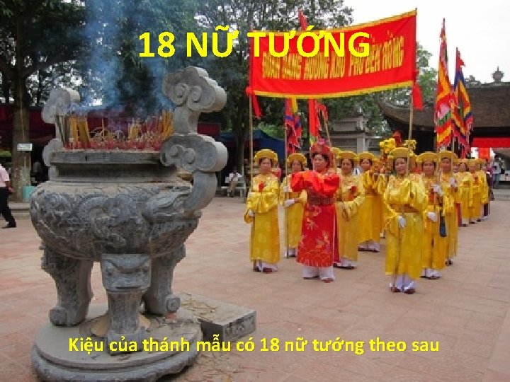 18 NỮ TƯỚNG Kiệu của thánh mẫu có 18 nữ tướng theo sau 