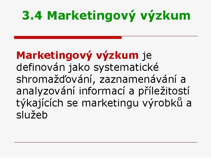 3. 4 Marketingový výzkum je definován jako systematické shromažďování, zaznamenávání a analyzování informací a