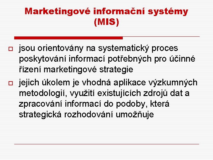 Marketingové informační systémy (MIS) o o jsou orientovány na systematický proces poskytování informací potřebných